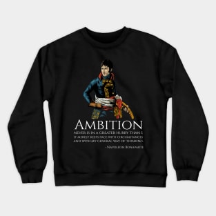 Napoleon Bonaparte - Ambition never is in a greater hurry than I; it merely keeps pace with circumstances and with my general way of thinking. Crewneck Sweatshirt